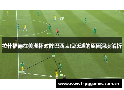 拉什福德在美洲杯对阵巴西表现低迷的原因深度解析